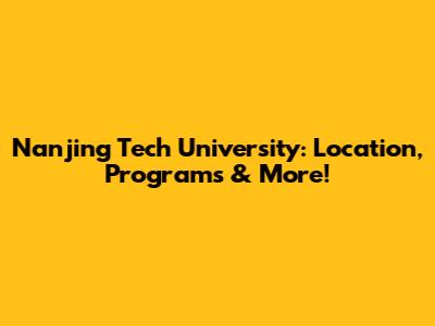 Nanjing Tech University: Location, Programs & More!