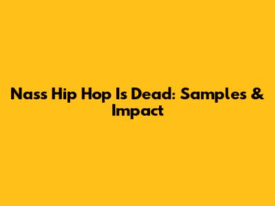 Nas's 'Hip Hop Is Dead': Samples & Impact