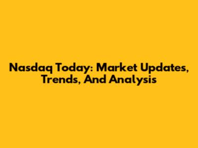 Nasdaq Today: Market Updates, Trends, And Analysis