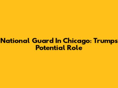 National Guard In Chicago: Trump's Potential Role