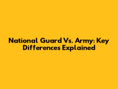 National Guard Vs. Army: Key Differences Explained