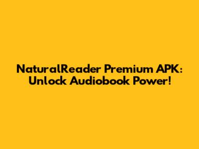 NaturalReader Premium APK: Unlock Audiobook Power!