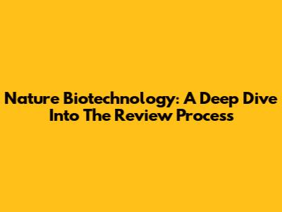 Nature Biotechnology: A Deep Dive Into The Review Process
