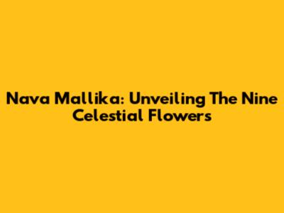 Nava Mallika: Unveiling The Nine Celestial Flowers