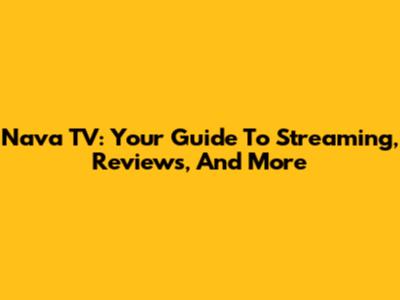 Nava TV: Your Guide To Streaming, Reviews, And More