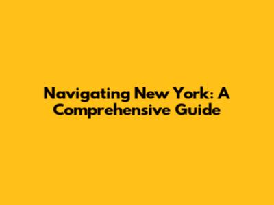 Navigating New York: A Comprehensive Guide