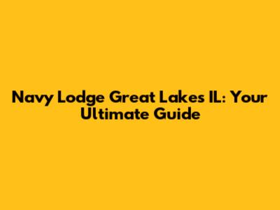 Navy Lodge Great Lakes IL: Your Ultimate Guide