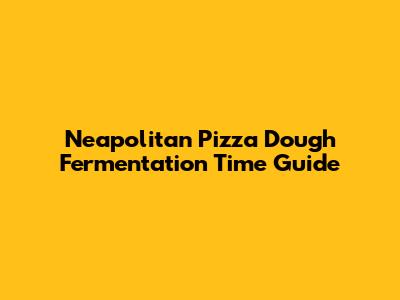 Neapolitan Pizza Dough Fermentation Time Guide