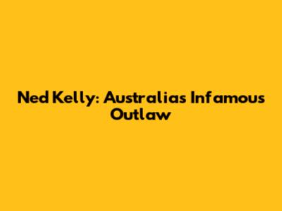 Ned Kelly: Australia's Infamous Outlaw