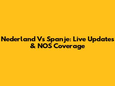 Nederland Vs Spanje: Live Updates & NOS Coverage