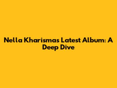 Nella Kharisma's Latest Album: A Deep Dive