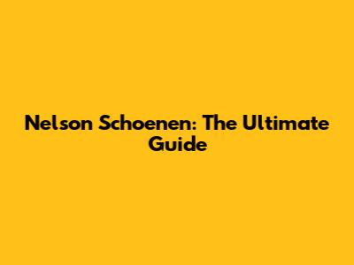 Nelson Schoenen: The Ultimate Guide