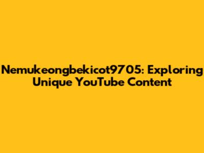 Nemukeongbekicot9705: Exploring Unique YouTube Content