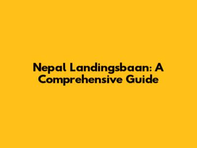 Nepal Landingsbaan: A Comprehensive Guide