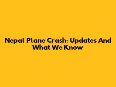 Nepal Plane Crash: Updates And What We Know