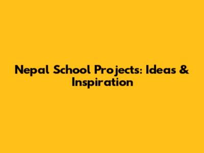 Nepal School Projects: Ideas & Inspiration