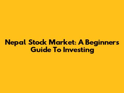 Nepal Stock Market: A Beginner's Guide To Investing