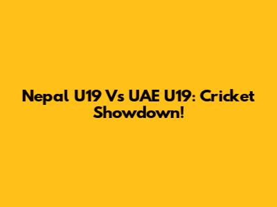 Nepal U19 Vs UAE U19: Cricket Showdown!