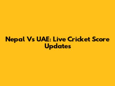 Nepal Vs UAE: Live Cricket Score Updates