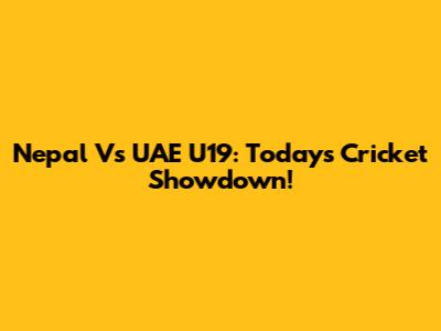 Nepal Vs UAE U19: Today's Cricket Showdown!