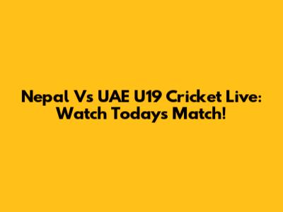 Nepal Vs UAE U19 Cricket Live: Watch Today's Match!