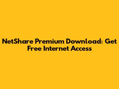 NetShare Premium Download: Get Free Internet Access