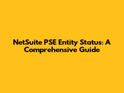 NetSuite PSE Entity Status: A Comprehensive Guide