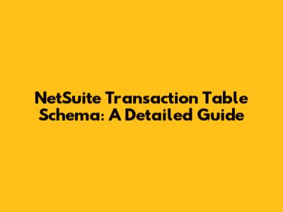 NetSuite Transaction Table Schema: A Detailed Guide