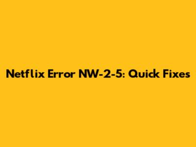 Netflix Error NW-2-5: Quick Fixes
