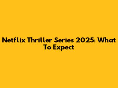 Netflix Thriller Series 2025: What To Expect