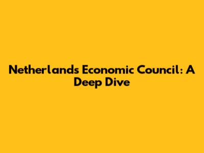 Netherlands' Economic Council: A Deep Dive