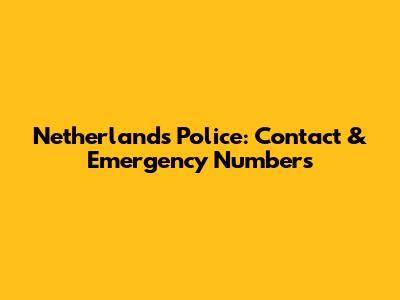 Netherlands Police: Contact & Emergency Numbers