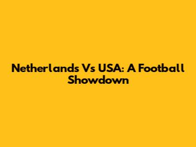 Netherlands Vs USA: A Football Showdown