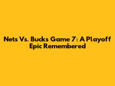 Nets Vs. Bucks Game 7: A Playoff Epic Remembered