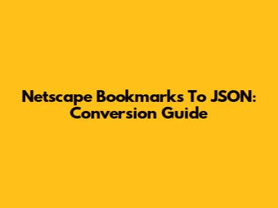 Netscape Bookmarks To JSON: Conversion Guide