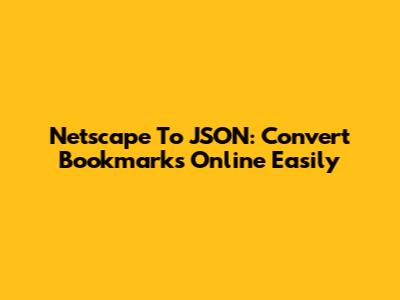 Netscape To JSON: Convert Bookmarks Online Easily