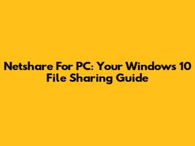 Netshare For PC: Your Windows 10 File Sharing Guide