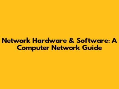 Network Hardware & Software: A Computer Network Guide