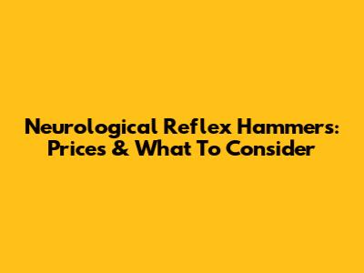 Neurological Reflex Hammers: Prices & What To Consider