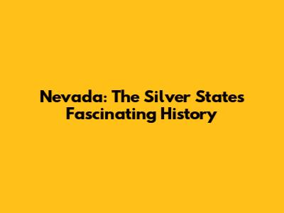Nevada: The Silver State's Fascinating History
