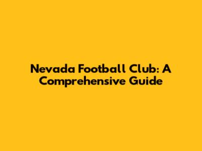 Nevada Football Club: A Comprehensive Guide