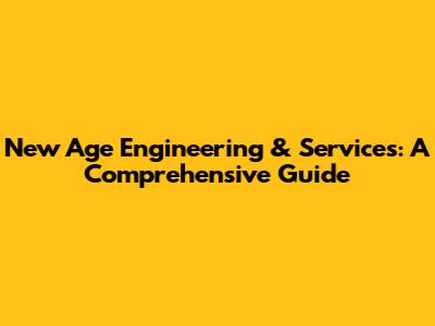 New Age Engineering & Services: A Comprehensive Guide