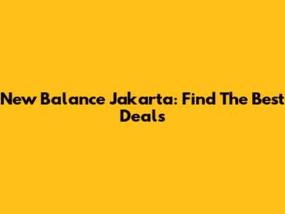 New Balance Jakarta: Find The Best Deals