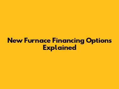 New Furnace Financing Options Explained