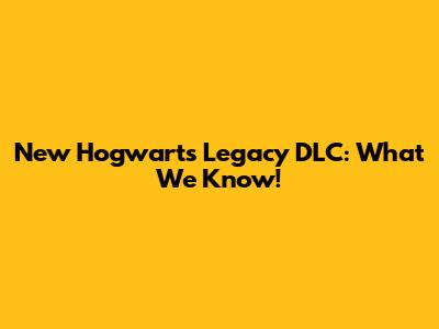 New Hogwarts Legacy DLC: What We Know!