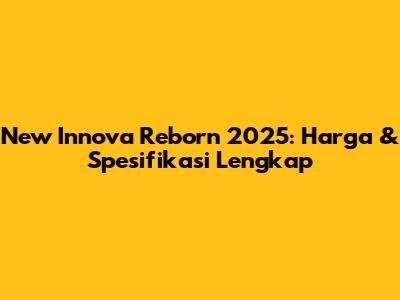 New Innova Reborn 2025: Harga & Spesifikasi Lengkap