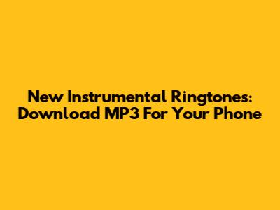 New Instrumental Ringtones: Download MP3 For Your Phone