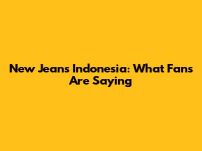 New Jeans Indonesia: What Fans Are Saying