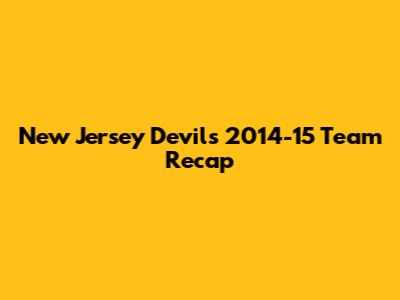 New Jersey Devils 2014-15 Team Recap