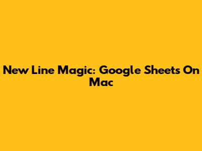 New Line Magic: Google Sheets On Mac